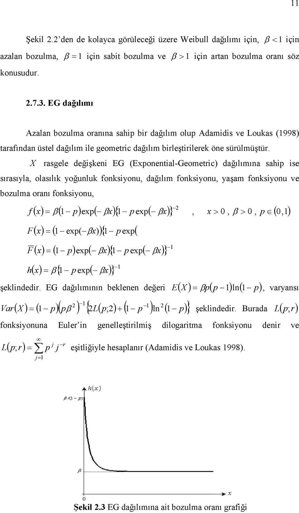 X rasgele değşe EG (Epoetal-Geometrc dağılımıa sahp se sırasıyla, olasılı yoğulu fosyou, dağılım fosyou, yaşam fosyou ve bozulma oraı fosyou, f F F h 2 ( ( p ep( { p ep( }, >, >, p (, ( ( ep( { p