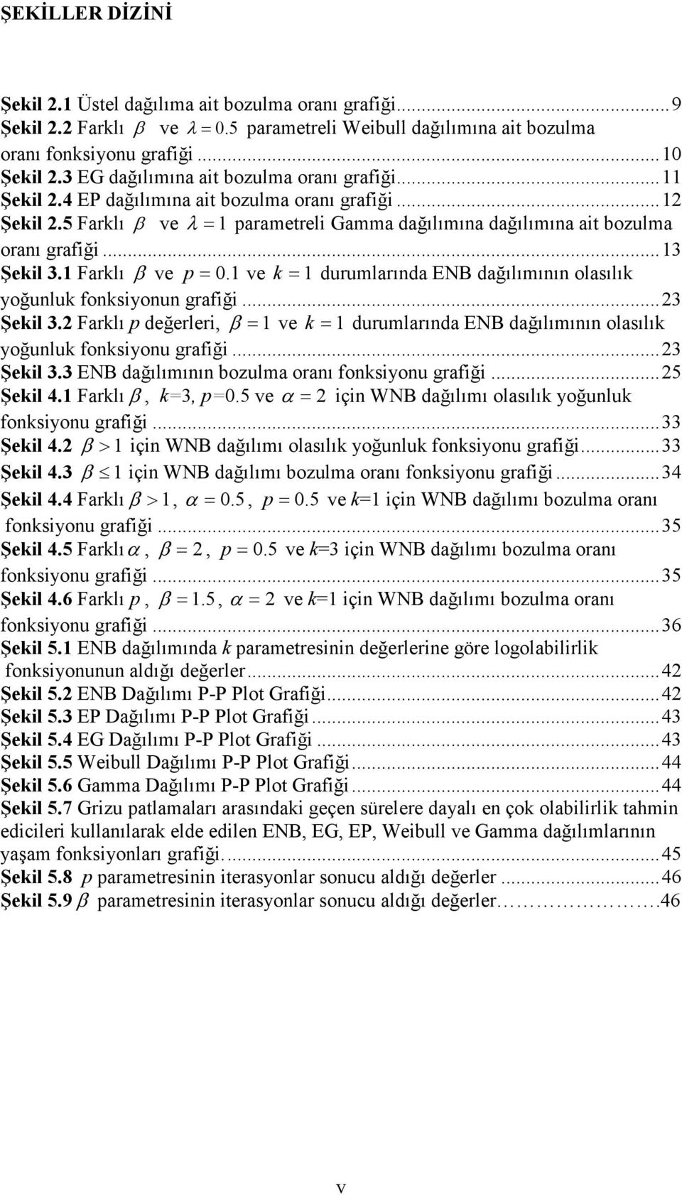 2 Farlı p değerler, ve durumlarıda ENB dağılımıı olasılı yoğulu fosyou grafğ... 23 Şel 3.3 ENB dağılımıı bozulma oraı fosyou grafğ... 25 Şel 4. Farlı, 3, p.