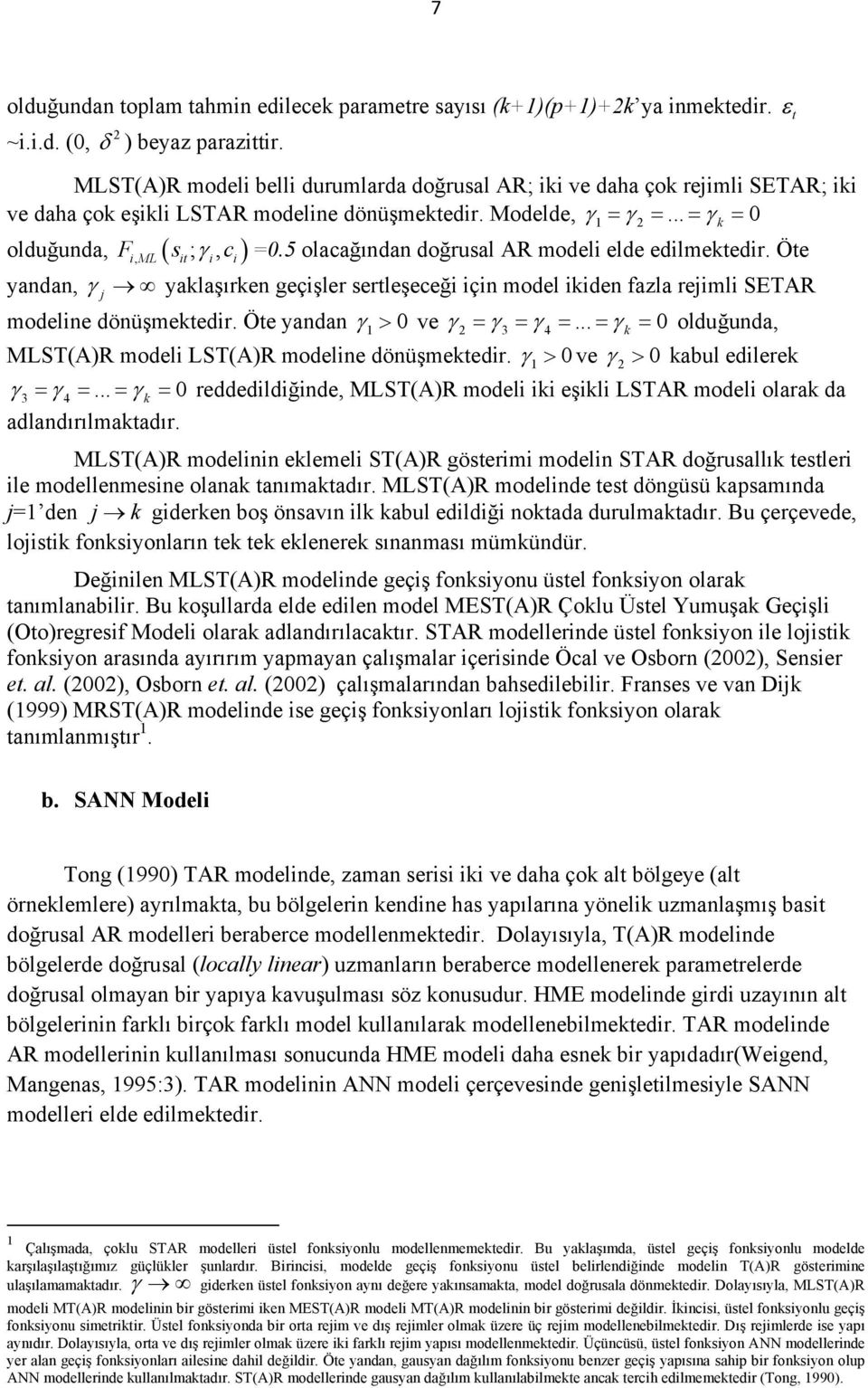 5 olacağından doğrusal AR modeli elde edilmekedir. Öe yandan, γ j yaklaşırken geçişler serleşeceği için model ikiden fazla rejimli SETAR modeline dönüşmekedir. Öe yandan γ > 0 ve γ = γ3 = γ4 =.