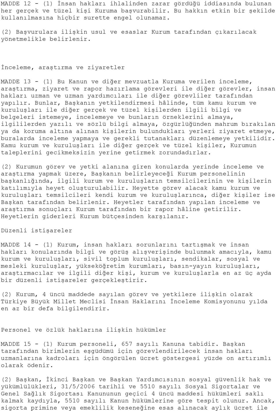 İnceleme, araştırma ve ziyaretler MADDE 13 - (1) Bu Kanun ve diğer mevzuatla Kuruma verilen inceleme, araştırma, ziyaret ve rapor hazırlama görevleri ile diğer görevler, insan hakları uzman ve uzman