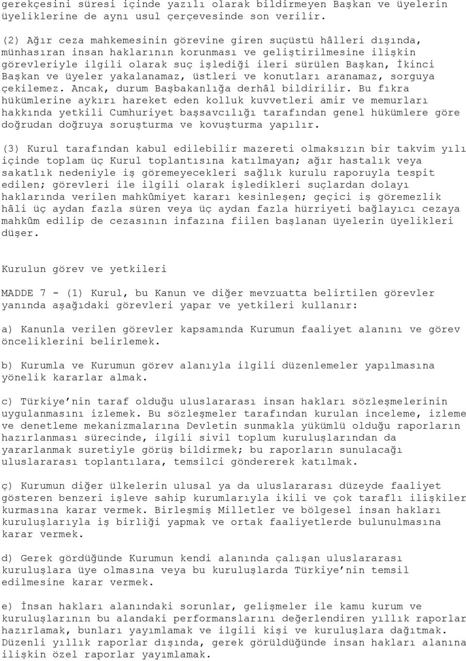 İkinci Başkan ve üyeler yakalanamaz, üstleri ve konutları aranamaz, sorguya çekilemez. Ancak, durum Başbakanlığa derhâl bildirilir.