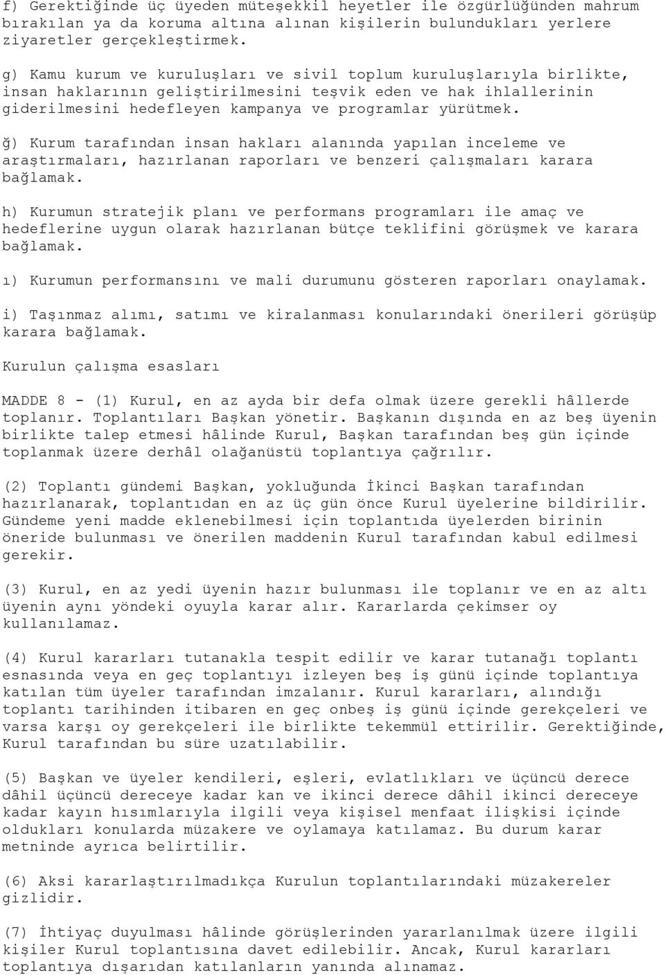 ğ) Kurum tarafından insan hakları alanında yapılan inceleme ve araştırmaları, hazırlanan raporları ve benzeri çalışmaları karara bağlamak.