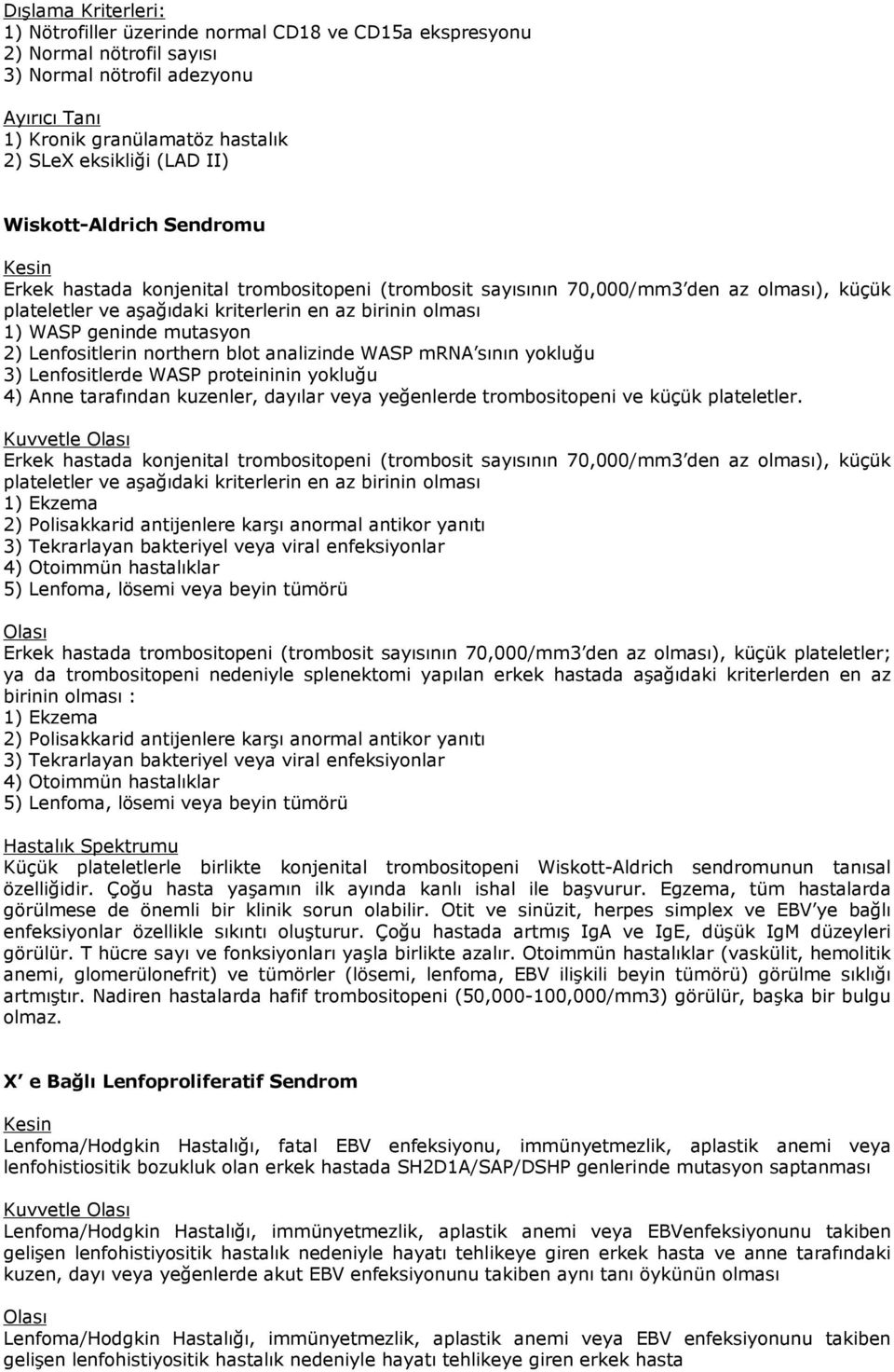 mutasyon 2) Lenfositlerin northern blot analizinde WASP mrna sının yokluğu 3) Lenfositlerde WASP proteininin yokluğu 4) Anne tarafından kuzenler, dayılar veya yeğenlerde trombositopeni ve küçük