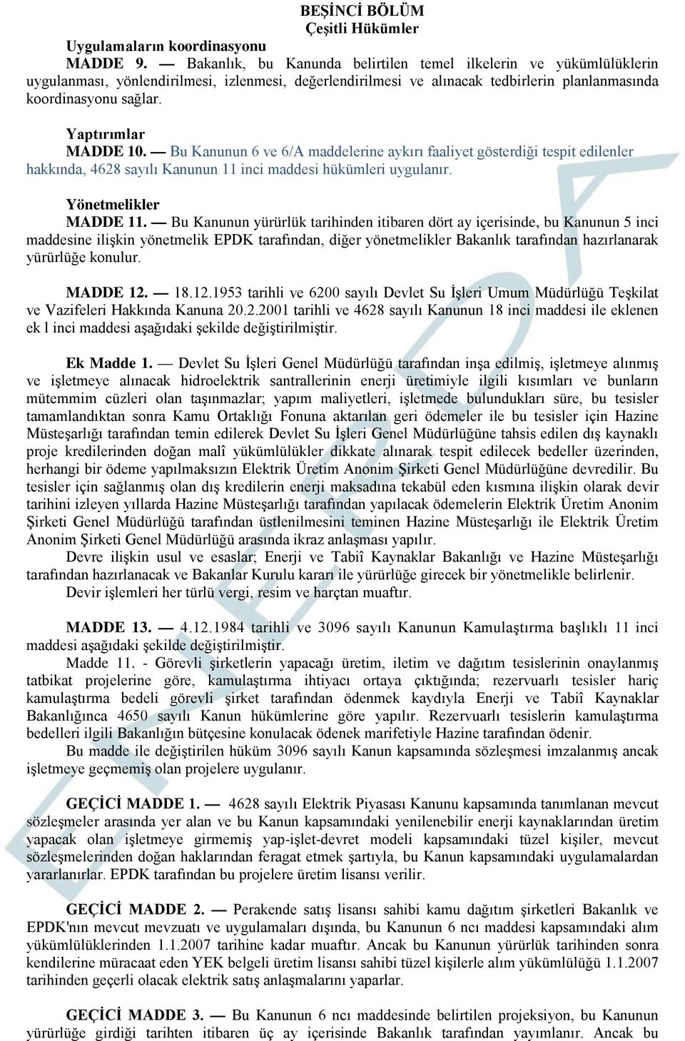 Yaptırımlar MADDE 10. Bu Kanunun 6 ve 6/A maddelerine aykırı faaliyet gösterdiği tespit edilenler hakkında, 4628 sayılı Kanunun 11 inci maddesi hükümleri uygulanır. Yönetmelikler MADDE 11.