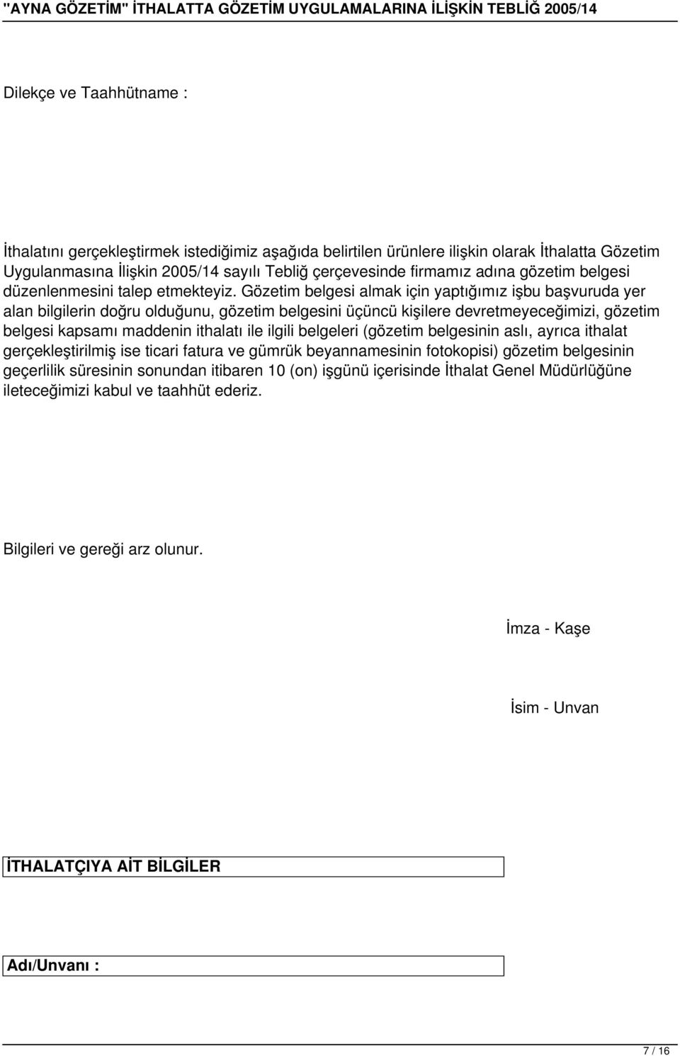 Gözetim belgesi almak için yaptığımız işbu başvuruda yer alan bilgilerin doğru olduğunu, gözetim belgesini üçüncü kişilere devretmeyeceğimizi, gözetim belgesi kapsamı maddenin ithalatı ile ilgili