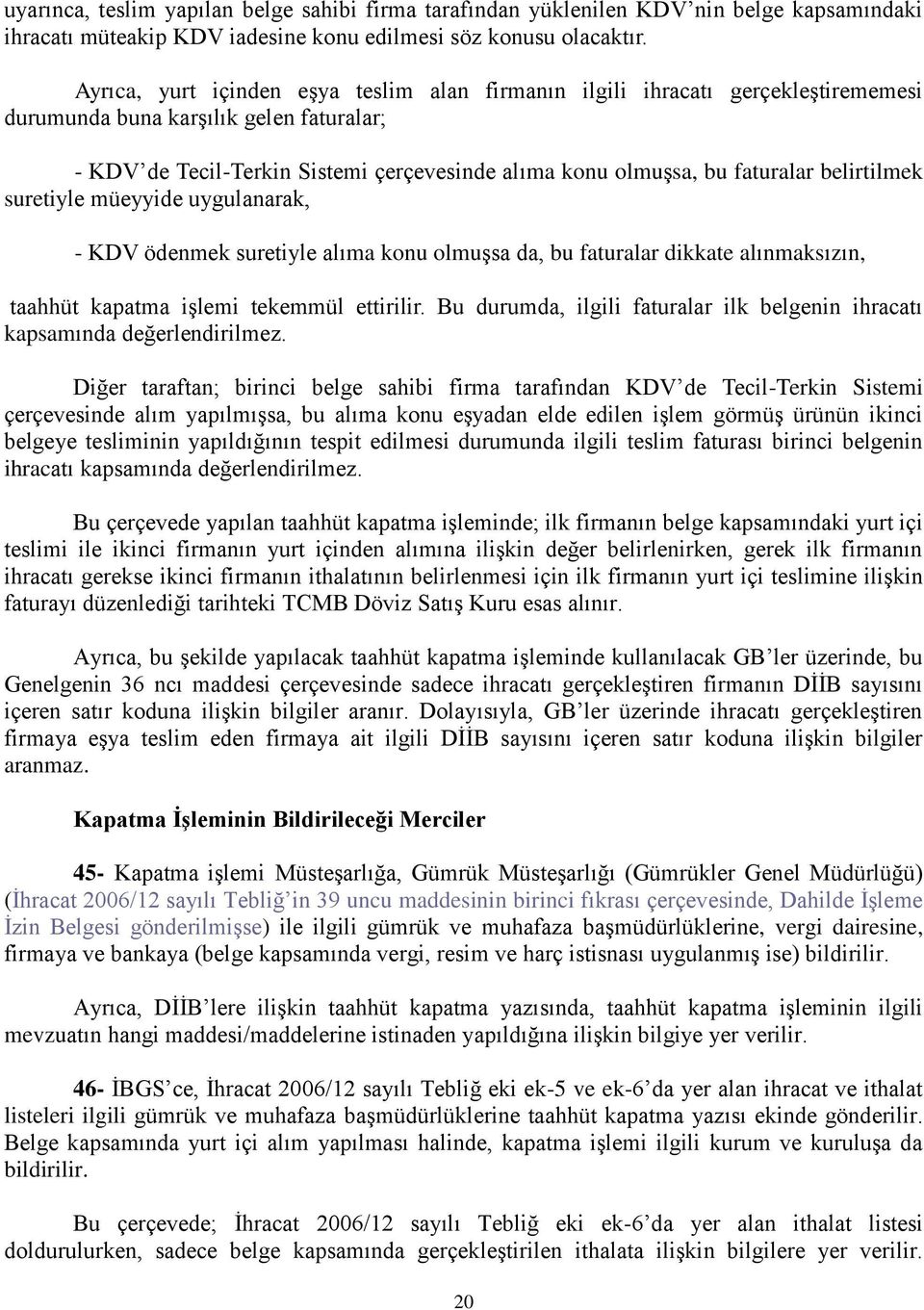 belirtilmek suretiyle müeyyide uygulanarak, - KDV ödenmek suretiyle alıma konu olmuşsa da, bu faturalar dikkate alınmaksızın, taahhüt kapatma işlemi tekemmül ettirilir.