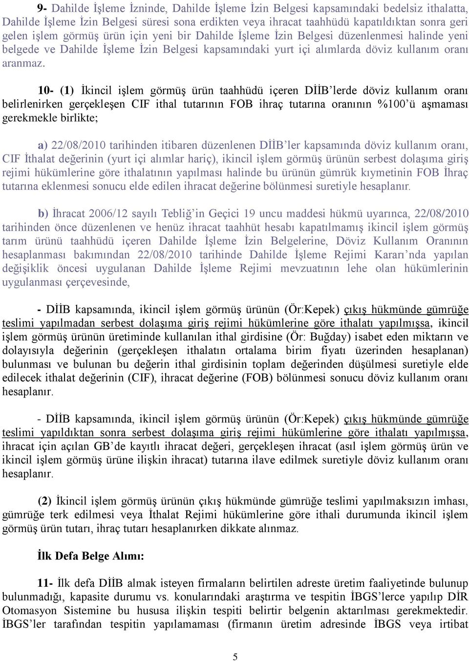 10- (1) İkincil işlem görmüş ürün taahhüdü içeren DİİB lerde döviz kullanım oranı belirlenirken gerçekleşen CIF ithal tutarının FOB ihraç tutarına oranının %100 ü aşmaması gerekmekle birlikte; a)