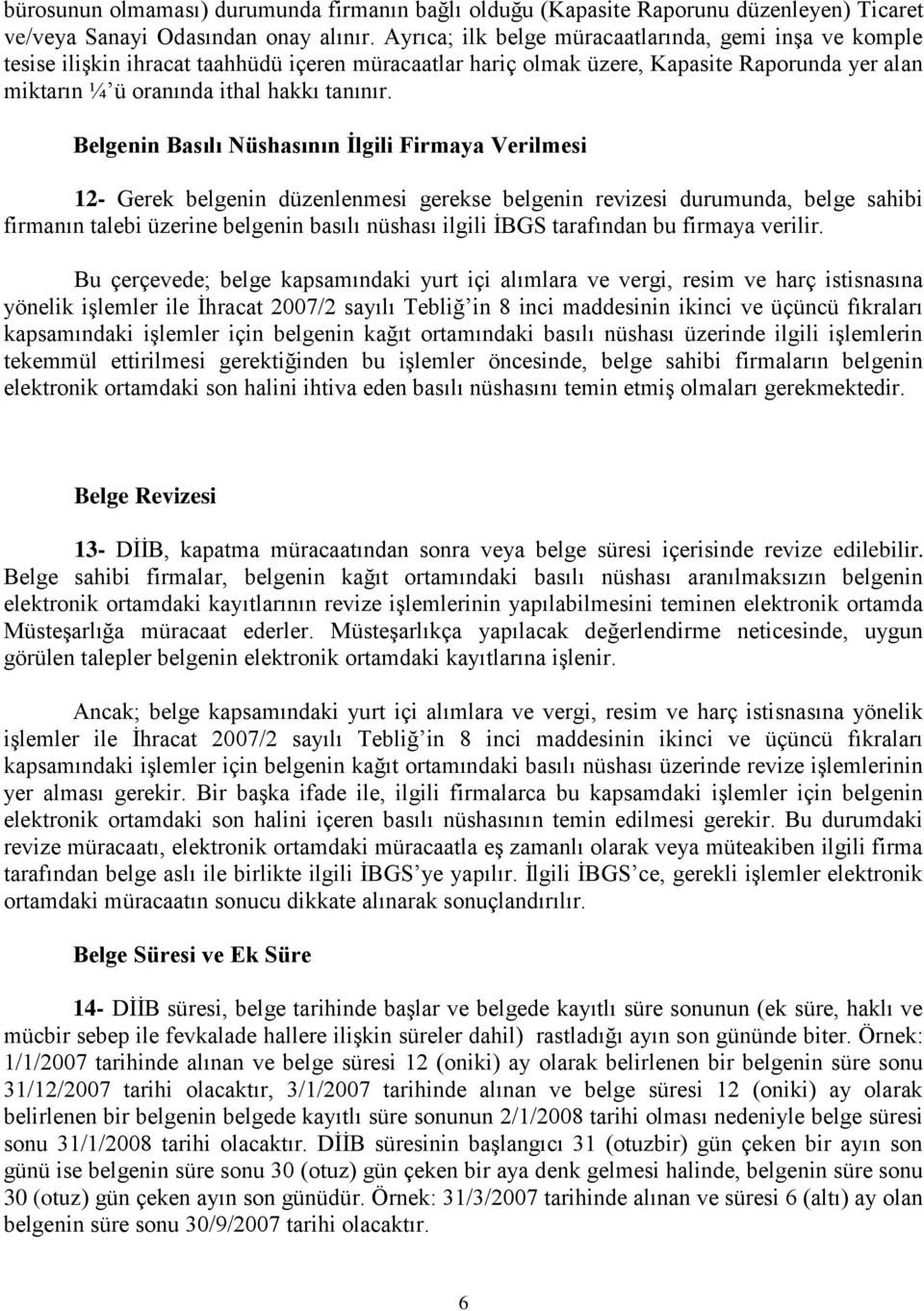 Belgenin Basılı Nüshasının İlgili Firmaya Verilmesi 12- Gerek belgenin düzenlenmesi gerekse belgenin revizesi durumunda, belge sahibi firmanın talebi üzerine belgenin basılı nüshası ilgili İBGS