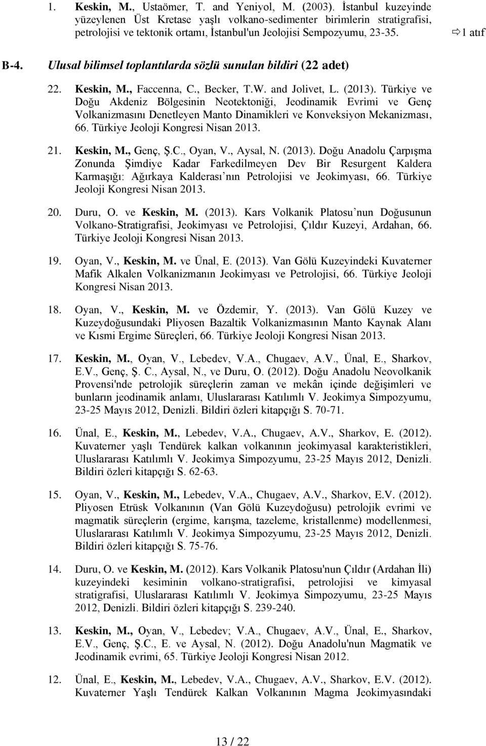 Ulusal bilimsel toplantılarda sözlü sunulan bildiri (22 adet) 22. Keskin, M., Faccenna, C., Becker, T.W. and Jolivet, L. (2013).