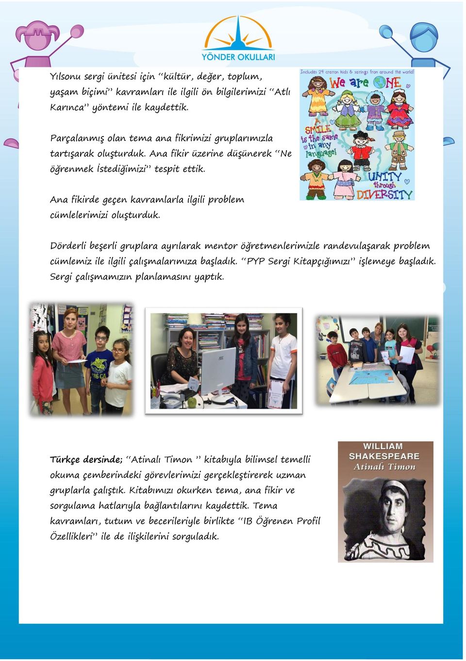 Ana fikirde geçen kavramlarla ilgili problem cümlelerimizi oluşturduk. Dörderli beşerli gruplara ayrılarak mentor öğretmenlerimizle randevulaşarak problem cümlemiz ile ilgili çalışmalarımıza başladık.