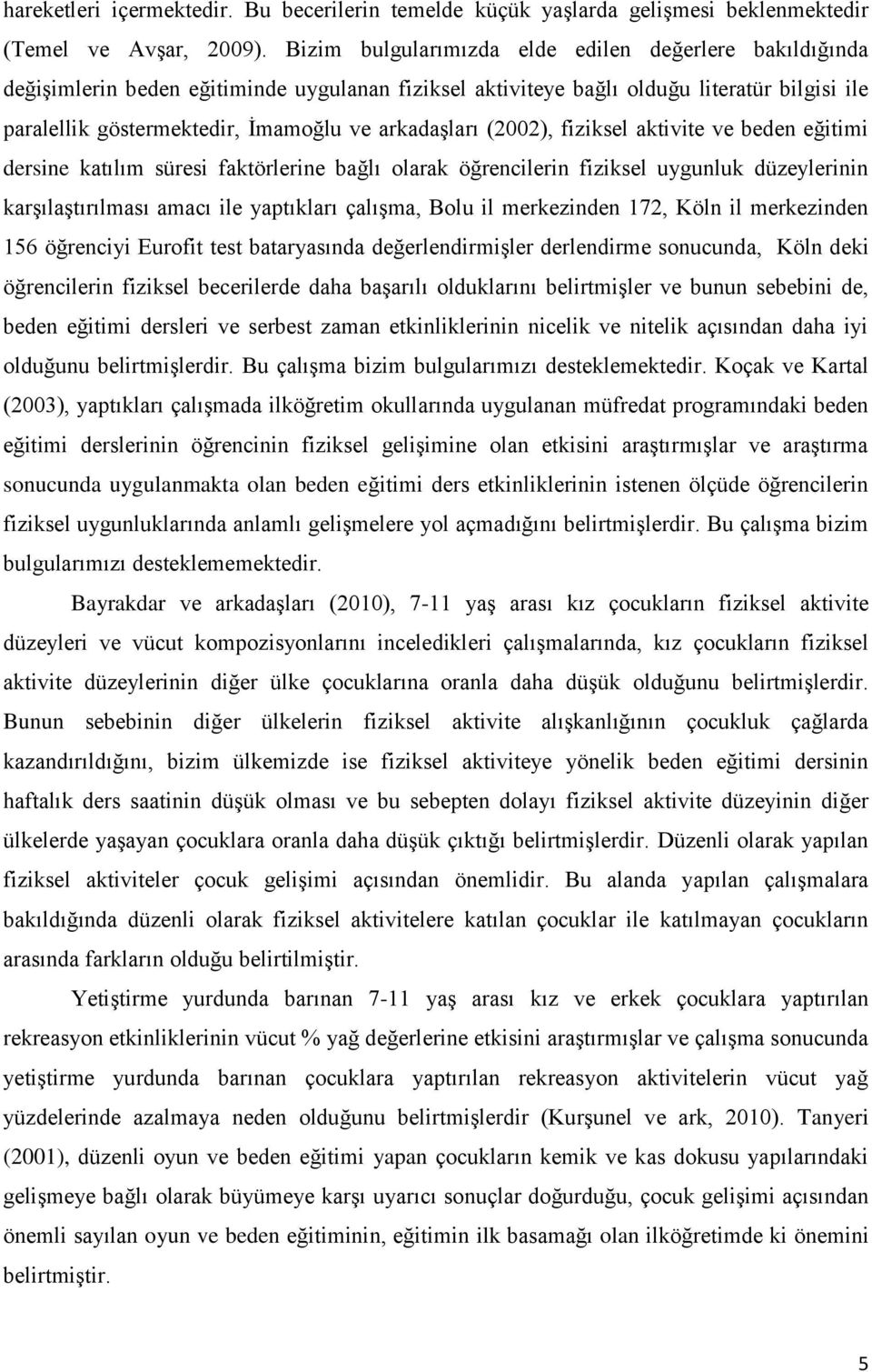 arkadaşları (2002), fiziksel aktivite ve beden eğitimi dersine katılım süresi faktörlerine bağlı olarak öğrencilerin fiziksel uygunluk düzeylerinin karşılaştırılması amacı ile yaptıkları çalışma,