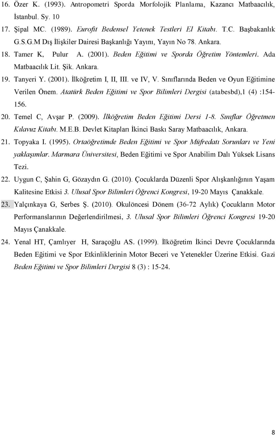 ve IV, V. Sınıflarında Beden ve Oyun Eğitimine Verilen Önem. Atatürk Beden Eğitimi ve Spor Bilimleri Dergisi (atabesbd),1 (4) :154-156. 20. Temel C, Avşar P. (2009).