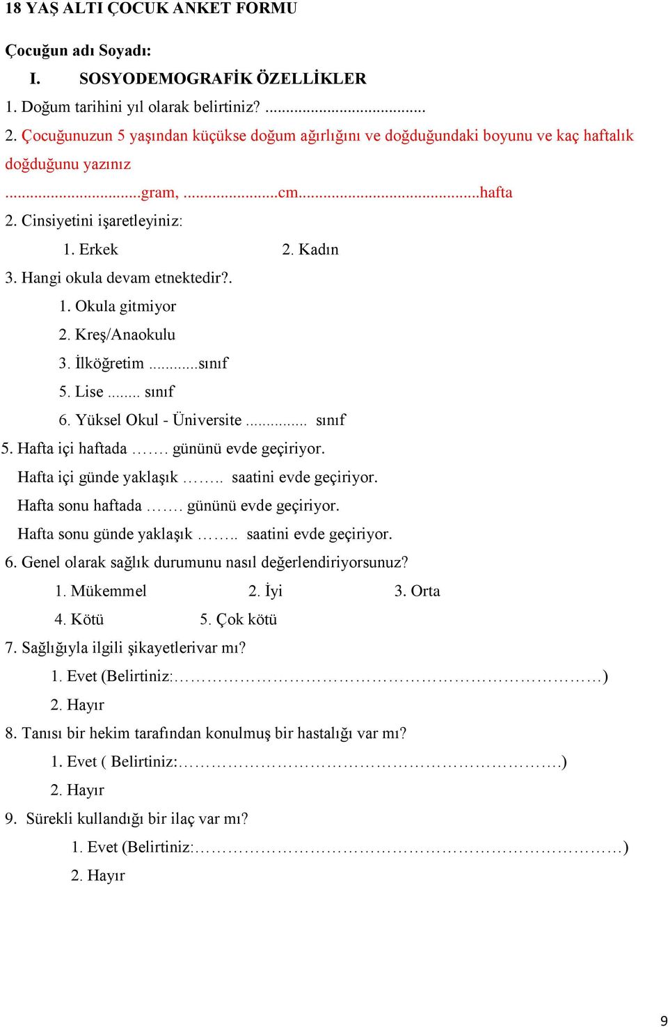 Hangi okula devam etnektedir?. 1. Okula gitmiyor 2. KreĢ/Anaokulu. Ġlköğretim...sınıf 5. Lise... sınıf 6. Yüksel Okul - Üniversite... sınıf 5. Hafta içi haftada. gününü evde geçiriyor.