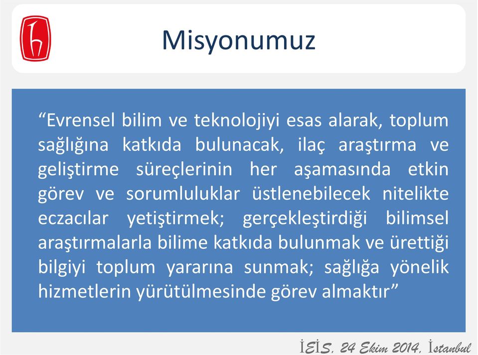 nitelikte eczacılar yetiştirmek; gerçekleştirdiği bilimsel araştırmalarla bilime katkıda bulunmak