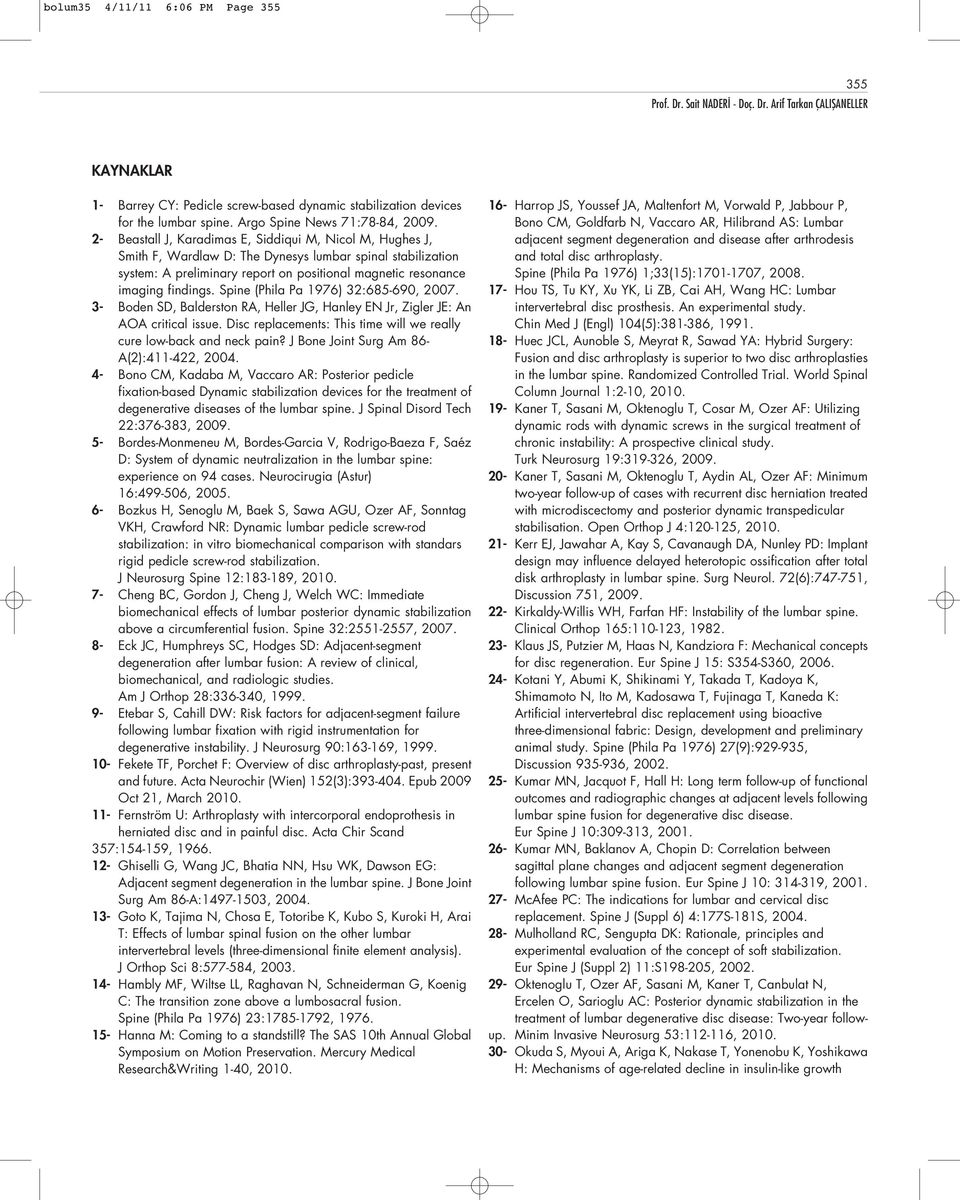 Spine (Phila Pa 1976) 32:685-690, 2007. 3- Boden SD, Balderston RA, Heller JG, Hanley EN Jr, Zigler JE: An AOA critical issue. Disc replacements: This time will we really cure low-back and neck pain?