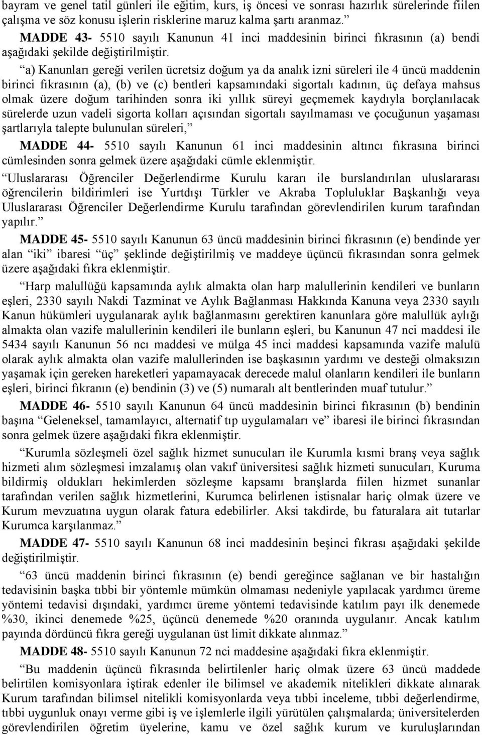 a) Kanunları gereği verilen ücretsiz doğum ya da analık izni süreleri ile 4 üncü maddenin birinci fıkrasının (a), (b) ve (c) bentleri kapsamındaki sigortalı kadının, üç defaya mahsus olmak üzere