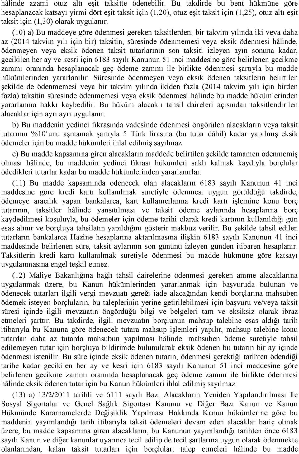 (10) a) Bu maddeye göre ödenmesi gereken taksitlerden; bir takvim yılında iki veya daha az (2014 takvim yılı için bir) taksitin, süresinde ödenmemesi veya eksik ödenmesi hâlinde, ödenmeyen veya eksik