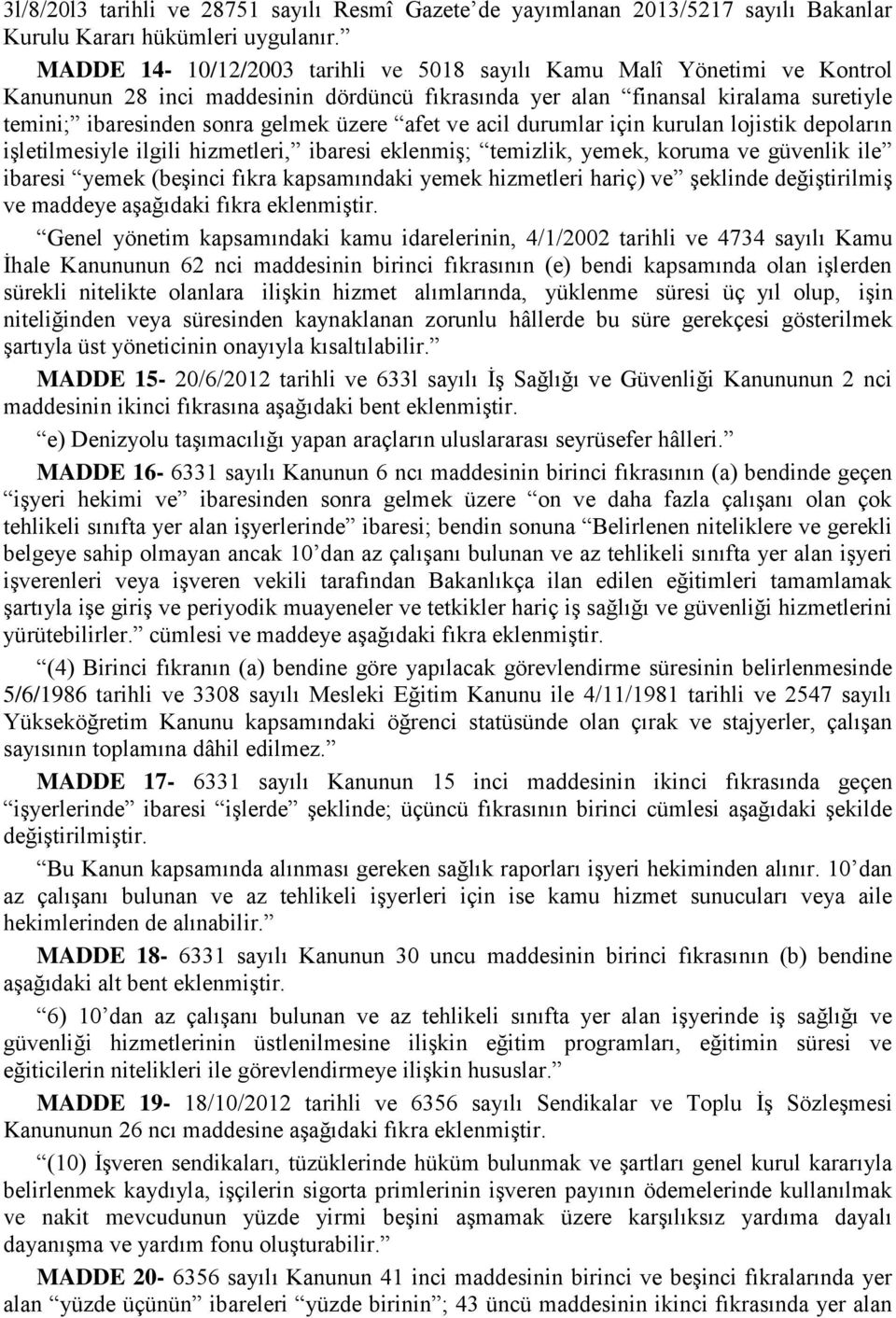 afet ve acil durumlar için kurulan lojistik depoların işletilmesiyle ilgili hizmetleri, ibaresi eklenmiş; temizlik, yemek, koruma ve güvenlik ile ibaresi yemek (beşinci fıkra kapsamındaki yemek