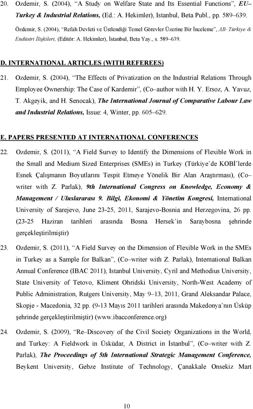 Ozdemir, S. (2004), The Effects of Privatization on the Industrial Relations Through Employee Ownership: The Case of Kardemir, (Co author with H. Y. Ersoz, A. Yavuz, T. Akgeyik, and H.