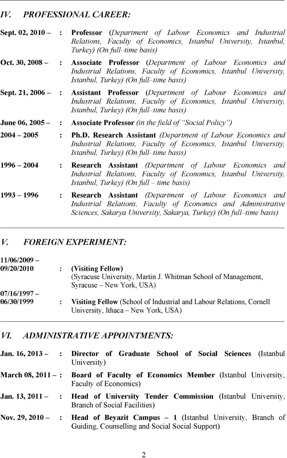 21, 2006 : Assistant Professor (Department of Labour Economics and Industrial Relations, Faculty of Economics, Istanbul University, Istanbul, Turkey) (On full time basis) June 06, 2005 : Associate