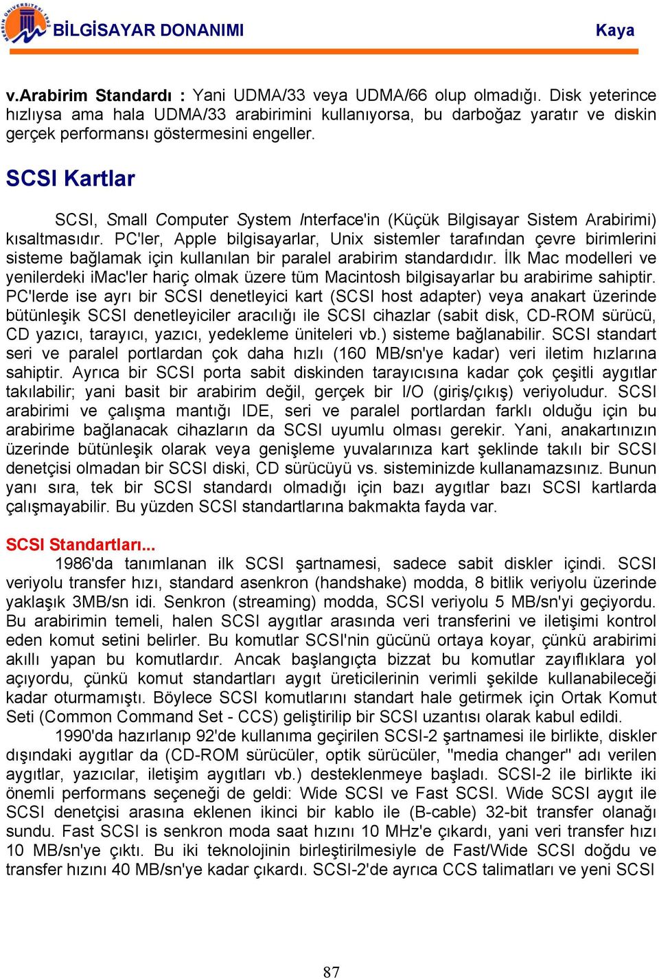 SCSI Kartlar SCSI, Small Computer System Interface'in (Küçük Bilgisayar Sistem Arabirimi) kısaltmasıdır.