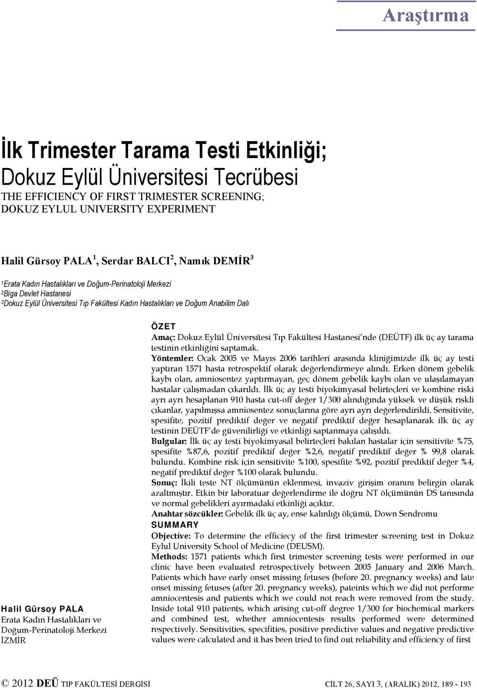 Kadın Hastalıkları ve Doğum-Perinatoloji Merkezi İZMİR ÖZET Amaç: Dokuz Eylül Üniversitesi Tıp Fakültesi Hastanesi nde (DEÜTF) ilk üç ay tarama testinin etkinliğini saptamak.