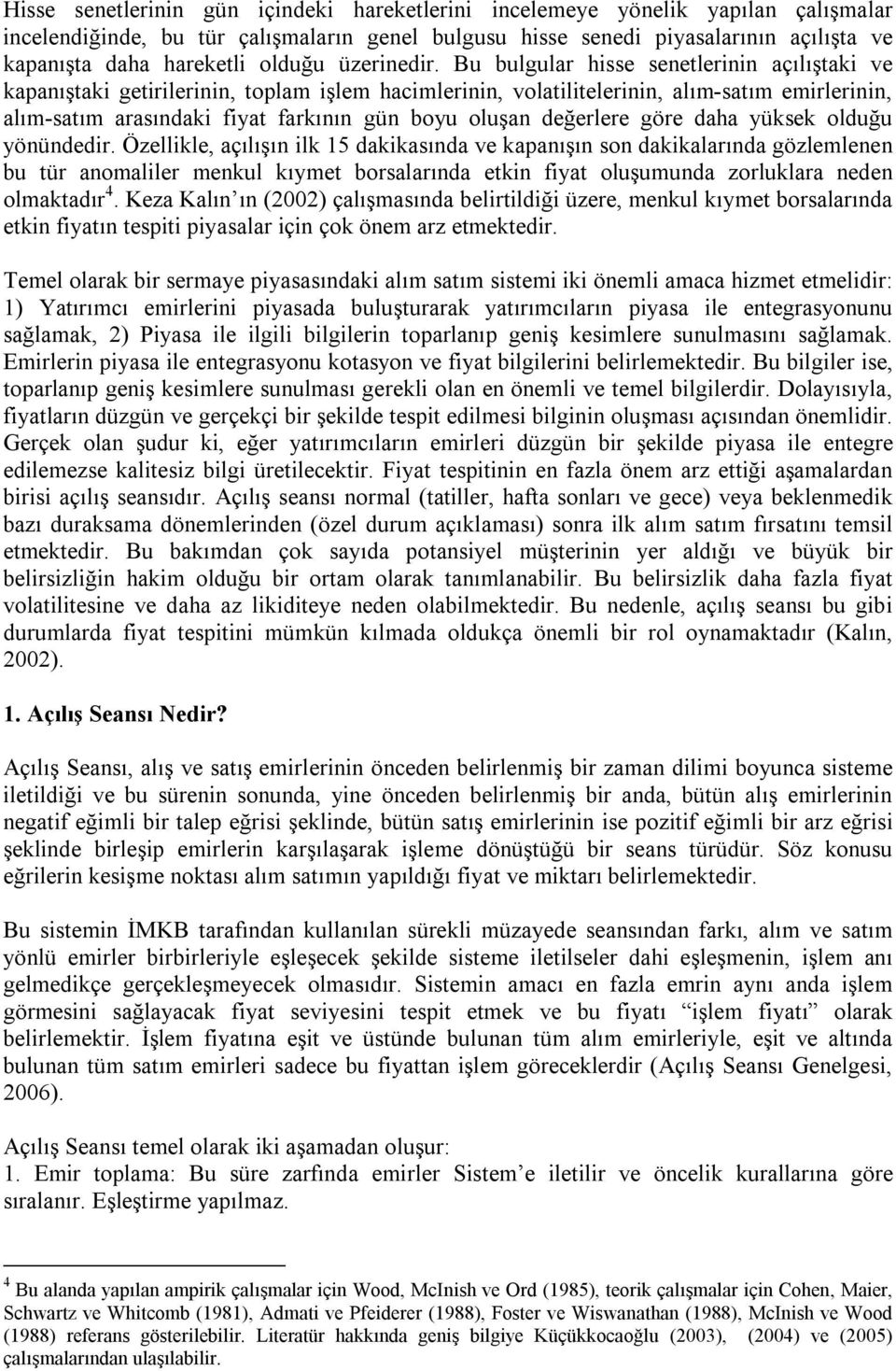 Bu bulgular hisse senetlerinin açılıştaki ve kapanıştaki getirilerinin, toplam işlem hacimlerinin, volatilitelerinin, alım-satım emirlerinin, alım-satım arasındaki fiyat farkının gün boyu oluşan