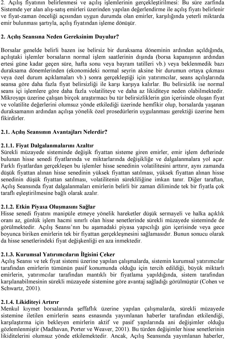 Borsalar genelde belirli bazen ise belirsiz bir duraksama döneminin ardından açıldığında, açılıştaki işlemler borsaların normal işlem saatlerinin dışında (borsa kapanışının ardından ertesi güne kadar