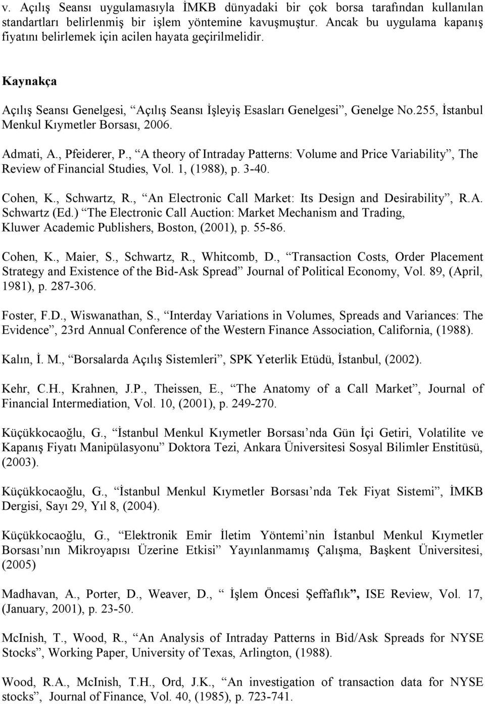 255, İstanbul Menkul Kıymetler Borsası, 2006. Admati, A., Pfeiderer, P., A theory of Intraday Patterns: Volume and Price Variability, The Review of Financial Studies, Vol. 1, (1988), p. 3-40.