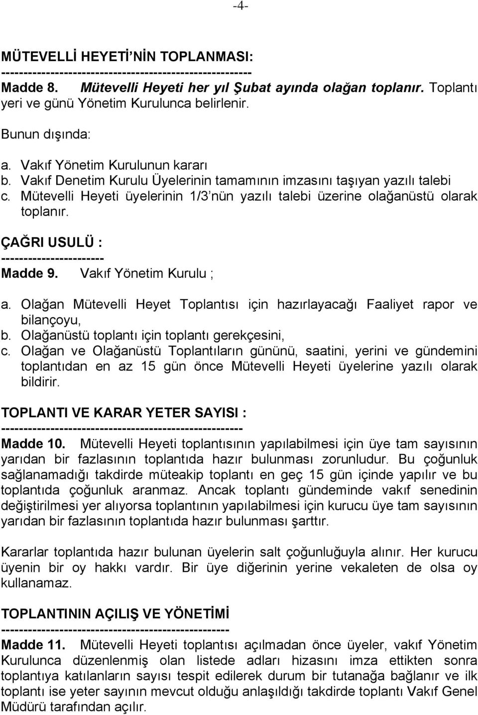 Mütevelli Heyeti üyelerinin 1/3 nün yazılı talebi üzerine olağanüstü olarak toplanır. ÇAĞRI USULÜ : ----------------------- Madde 9. Vakıf Yönetim Kurulu ; a.