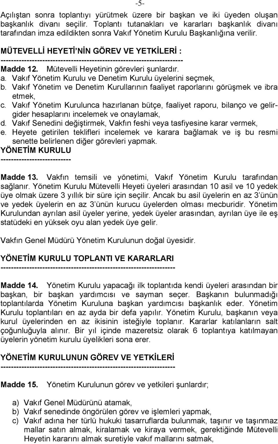 MÜTEVELLİ HEYETİ NİN GÖREV VE YETKİLERİ : ---------------------------------------------------------------------- Madde 12. Mütevelli Heyetinin görevleri şunlardır. a.