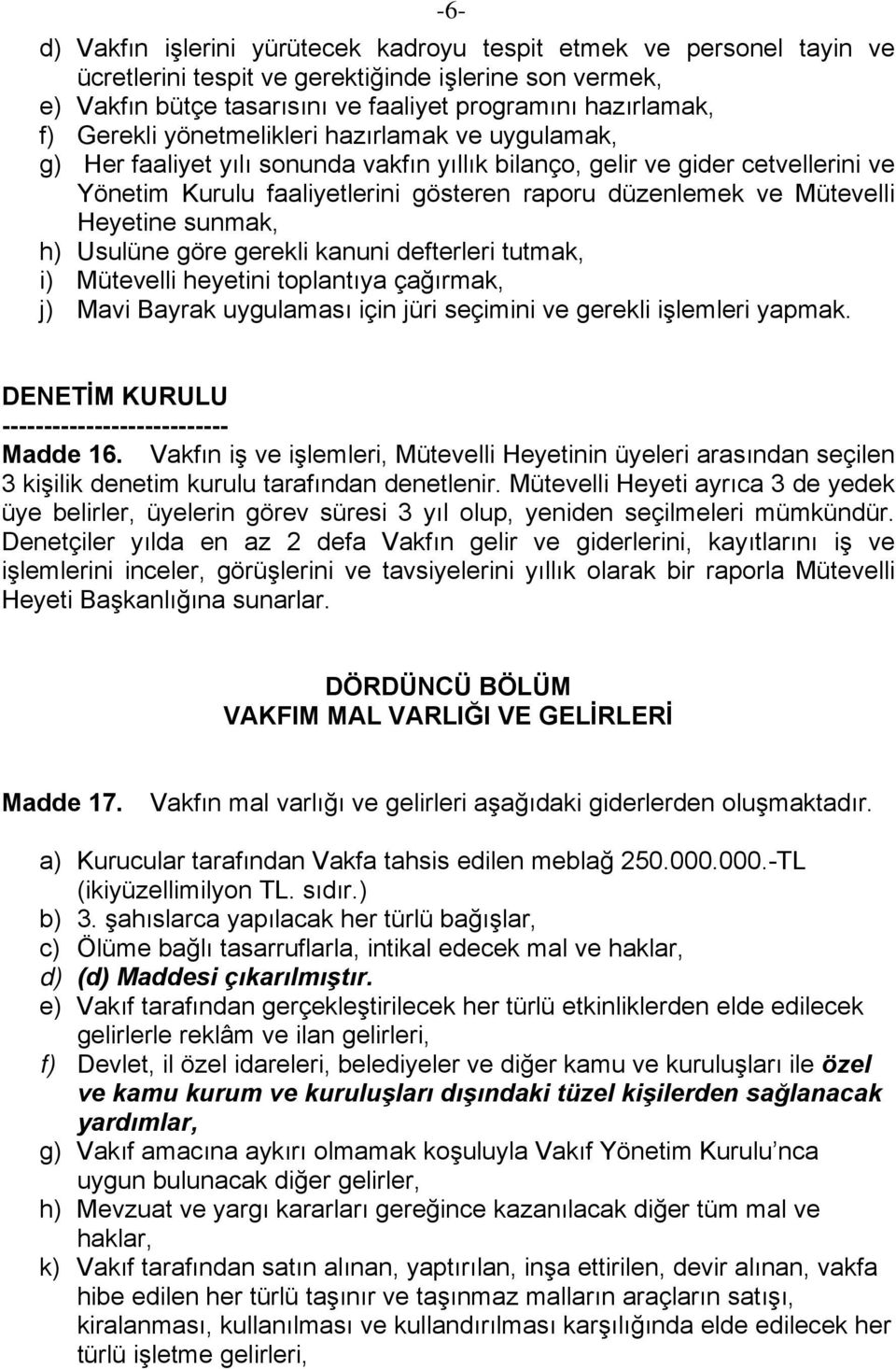 Mütevelli Heyetine sunmak, h) Usulüne göre gerekli kanuni defterleri tutmak, i) Mütevelli heyetini toplantıya çağırmak, j) Mavi Bayrak uygulaması için jüri seçimini ve gerekli işlemleri yapmak.