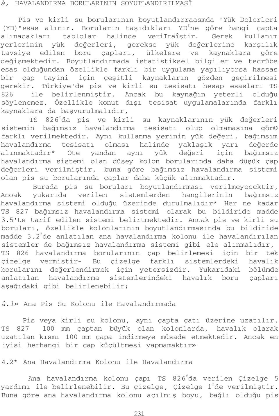 Gerek kullanım yerlerinin yük değerleri, gerekse yük değerlerine karşılık tavsiye edilen boru çapları, ülkelere ve kaynaklara göre değişmektedir.