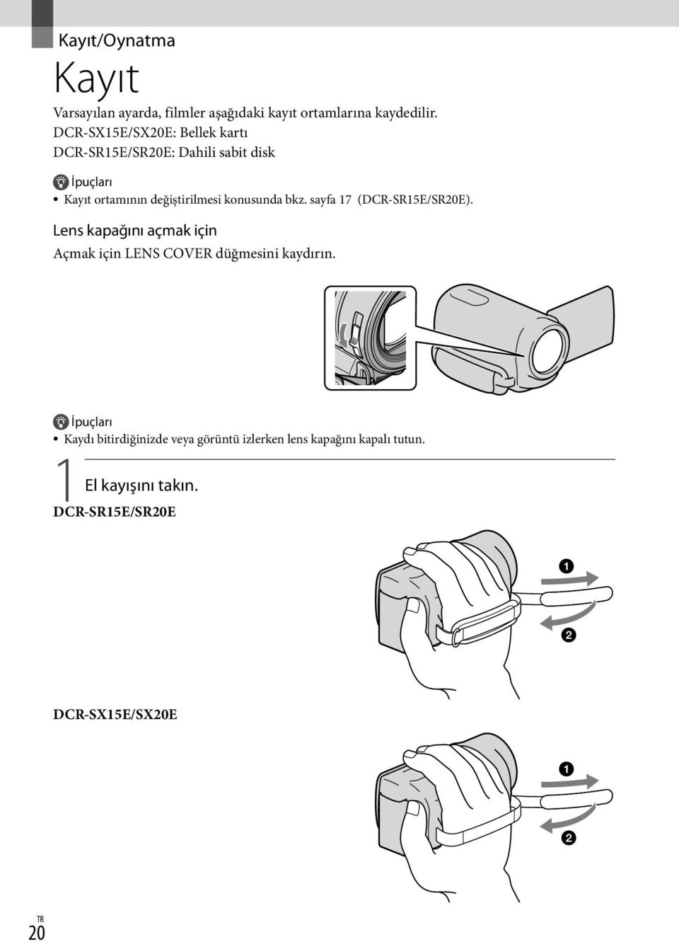 konusunda bkz. sayfa 17 (DCR-SR15E/SR20E). Lens kapağını açmak için Açmak için LENS COVER düğmesini kaydırın.