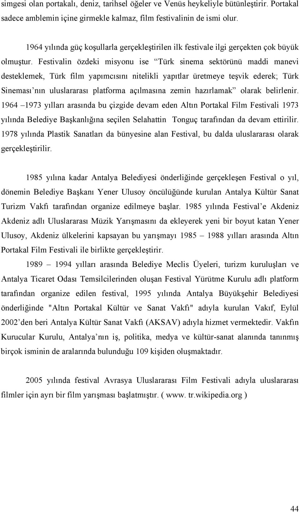 Festivalin özdeki misyonu ise Türk sinema sektörünü maddi manevi desteklemek, Türk film yapımcısını nitelikli yapıtlar üretmeye teşvik ederek; Türk Sineması nın uluslararası platforma açılmasına