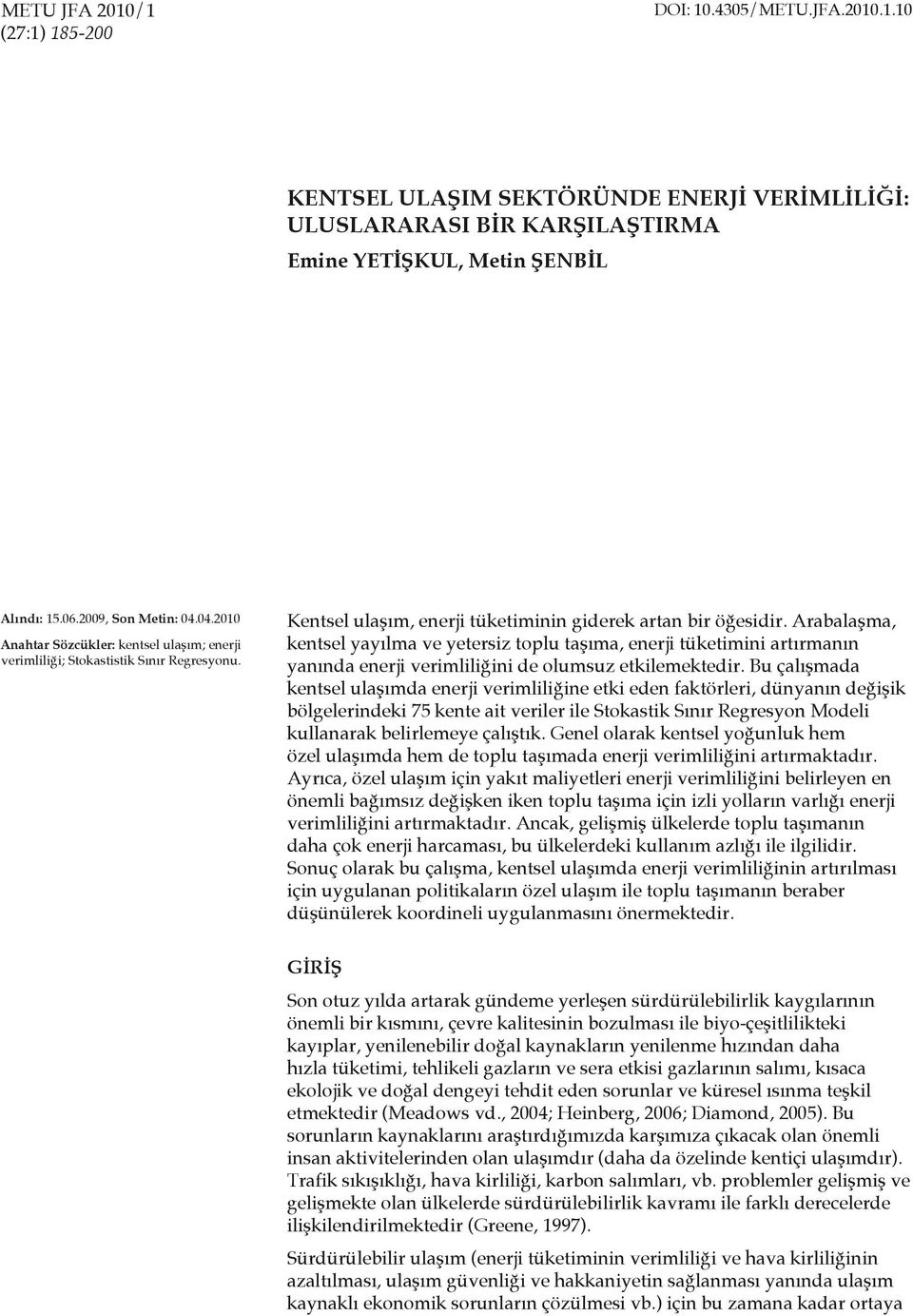 Arabalaşma, kentsel yayılma ve yetersiz toplu taşıma, enerji tüketimini artırmanın yanında enerji verimliliğini de olumsuz etkilemektedir.