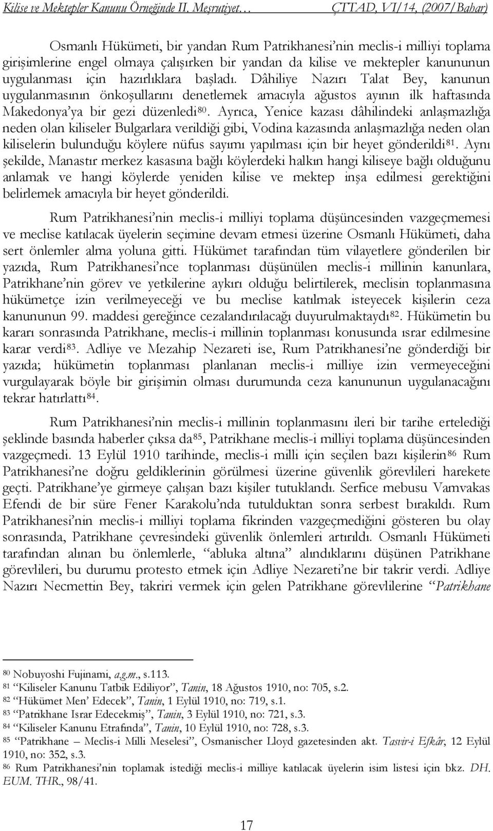 uygulanması için hazırlıklara başladı. Dâhiliye Nazırı Talat Bey, kanunun uygulanmasının önkoşullarını denetlemek amacıyla ağustos ayının ilk haftasında Makedonya ya bir gezi düzenledi 80.