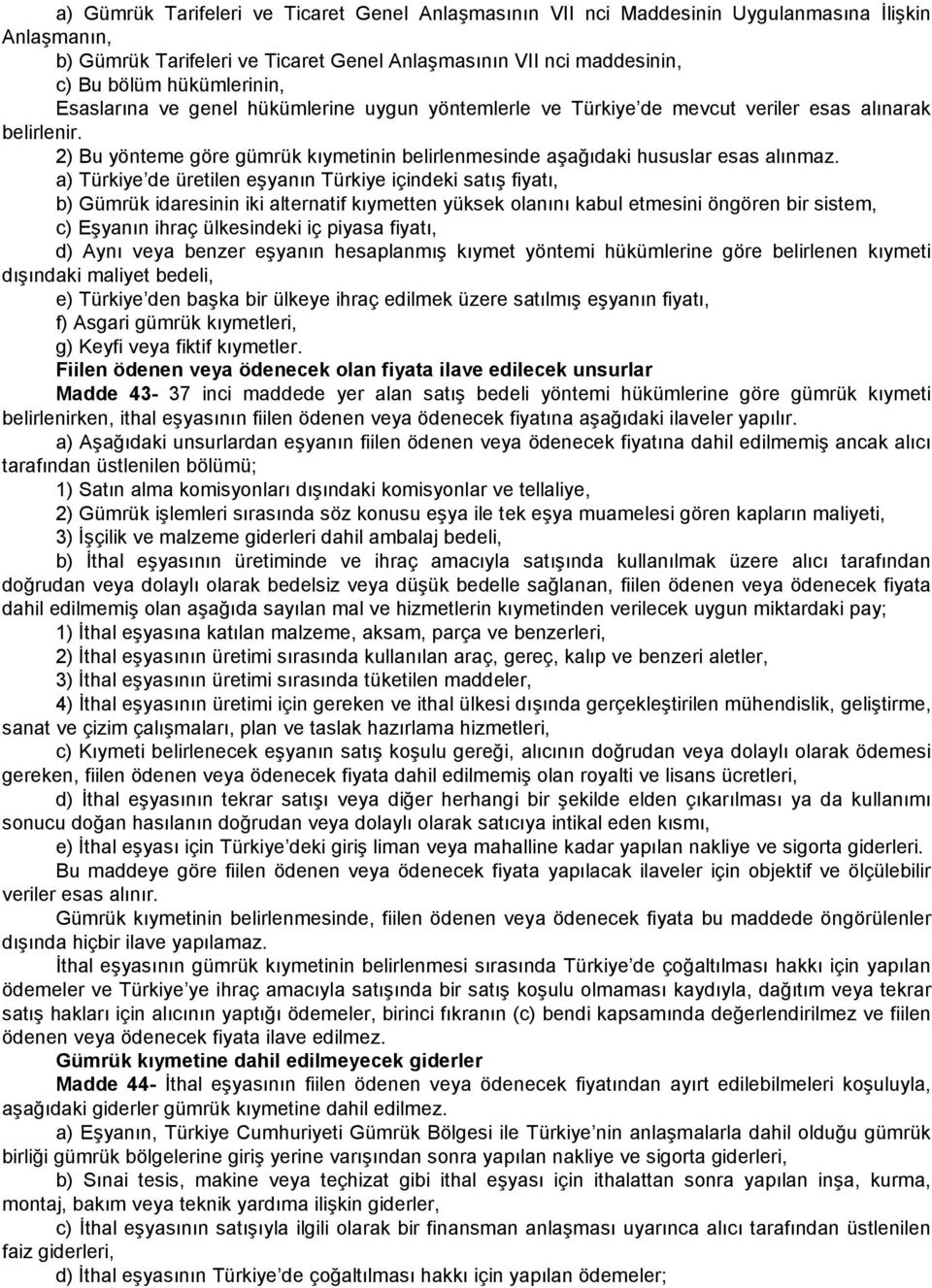 2) Bu yönteme göre gümrük kıymetinin belirlenmesinde aşağıdaki hususlar esas alınmaz.