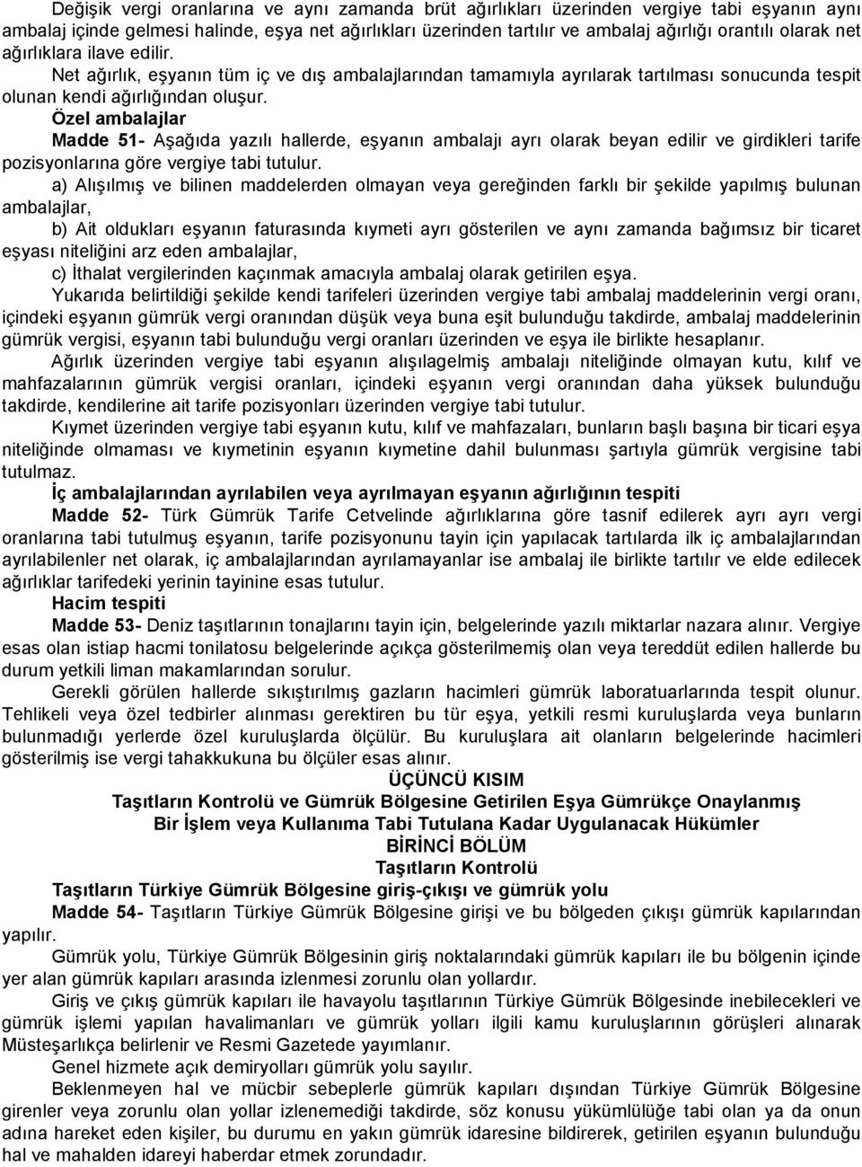 Özel ambalajlar Madde 51- Aşağıda yazılı hallerde, eşyanın ambalajı ayrı olarak beyan edilir ve girdikleri tarife pozisyonlarına göre vergiye tabi tutulur.