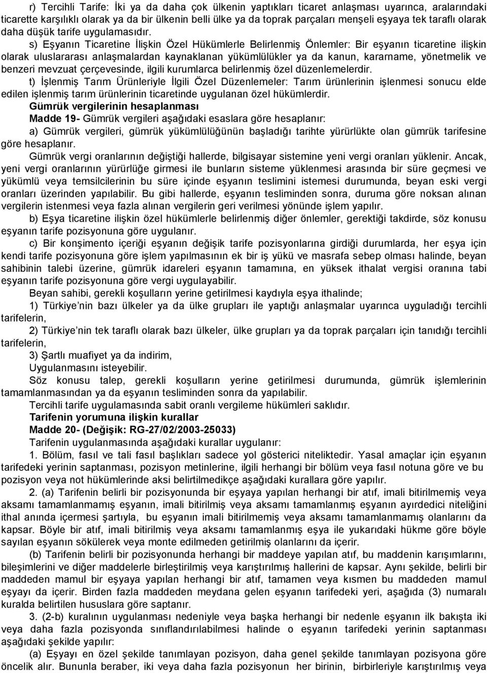 s) Eşyanın Ticaretine İlişkin Özel Hükümlerle Belirlenmiş Önlemler: Bir eşyanın ticaretine ilişkin olarak uluslararası anlaşmalardan kaynaklanan yükümlülükler ya da kanun, kararname, yönetmelik ve