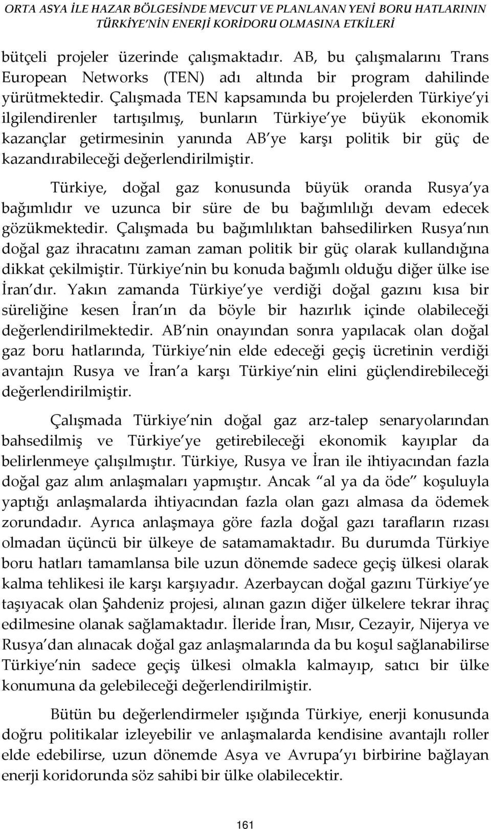 değerlendirilmiştir. Türkiye, doğal gaz konusunda büyük oranda Rusya ya bağımlıdır ve uzunca bir süre de bu bağımlılığı devam edecek gözükmektedir.