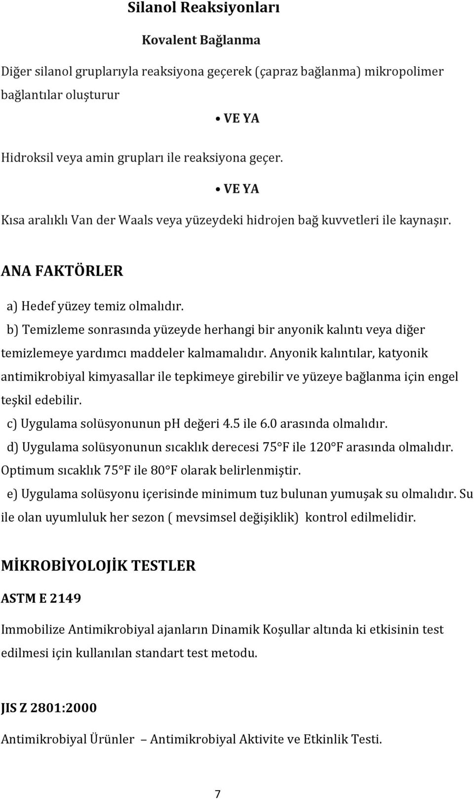 b) Temizleme sonrasında yüzeyde herhangi bir anyonik kalıntı veya diğer temizlemeye yardımcı maddeler kalmamalıdır.