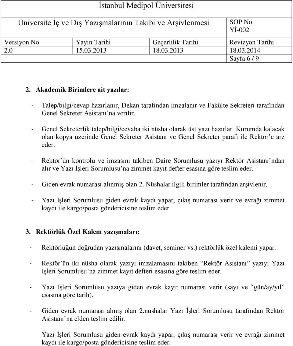 - Rektör ün kontrolü ve imzasını takiben Daire Sorumlusu yazıyı Rektör Asistanı ndan alır ve Yazı İşleri Sorumlusu na zimmet kayıt defter esasına göre teslim eder.