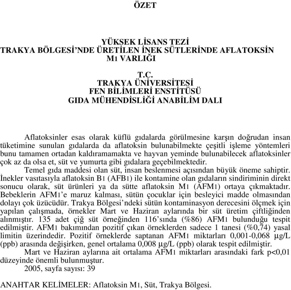 bulunabilmekte çeşitli işleme yöntemleri bunu tamamen ortadan kaldıramamakta ve hayvan yeminde bulunabilecek aflatoksinler çok az da olsa et, süt ve yumurta gibi gıdalara geçebilmektedir.