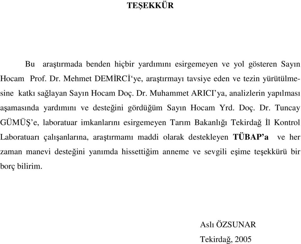 Muhammet ARICI ya, analizlerin yapılması aşamasında yardımını ve desteğini gördüğüm Sayın Hocam Yrd. Doç. Dr.