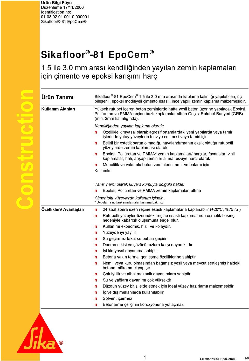 0 mm arasında kaplama kalınlığı yapılabilen, üç bileşenli, epoksi modifiyeli çimento esaslı, ince yapılı zemin kaplama malzemesidir.