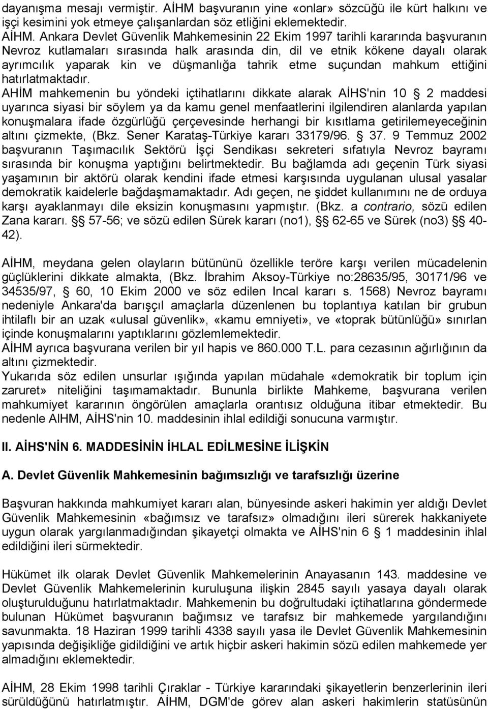Ankara Devlet Güvenlik Mahkemesinin 22 Ekim 1997 tarihli kararında başvuranın Nevroz kutlamaları sırasında halk arasında din, dil ve etnik kökene dayalı olarak ayrımcılık yaparak kin ve düşmanlığa
