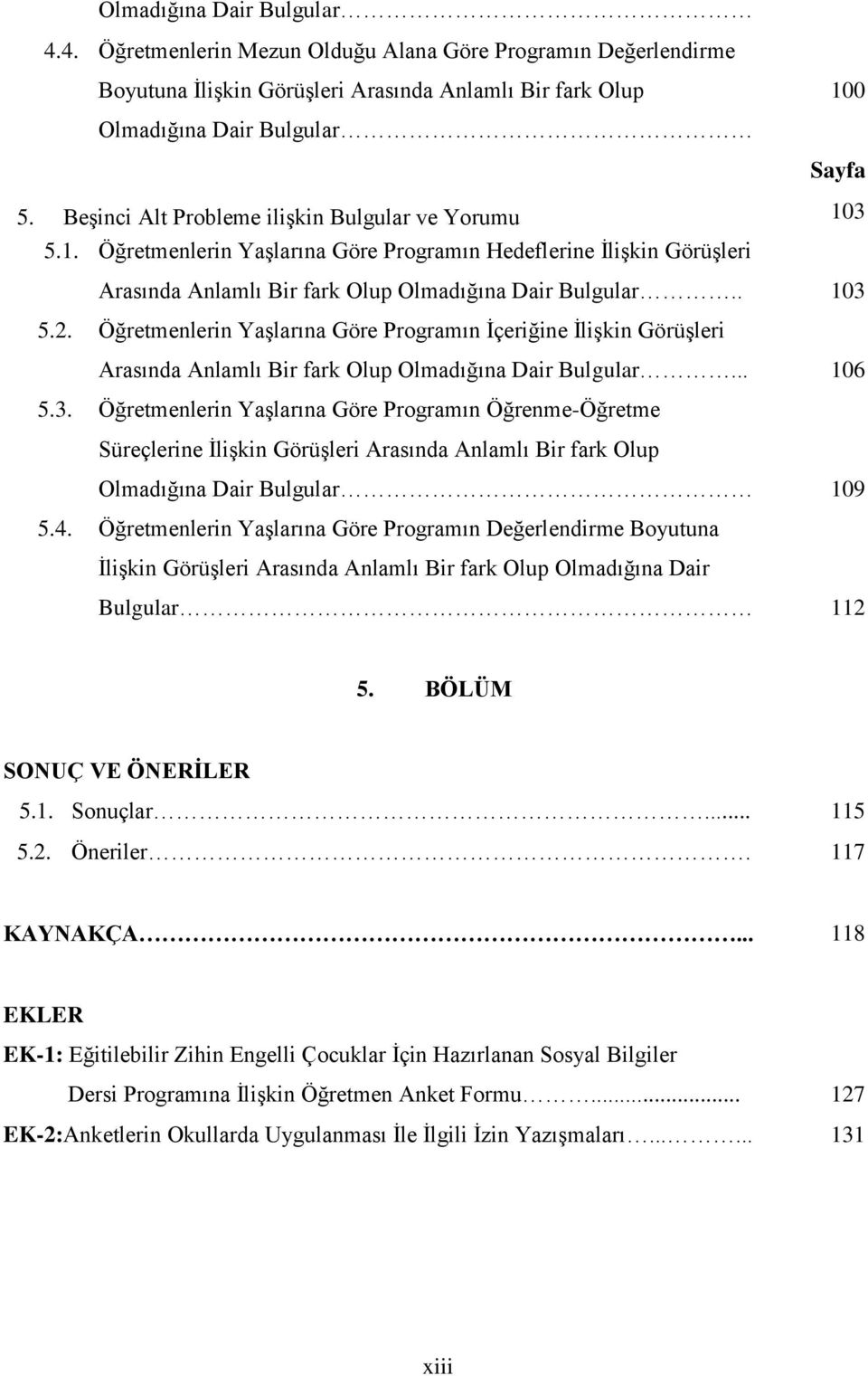 Öğretmenlerin YaĢlarına Göre Programın Ġçeriğine ĠliĢkin GörüĢleri Arasında Anlamlı Bir fark Olup Olmadığına Dair Bulgular... 106 5.3.