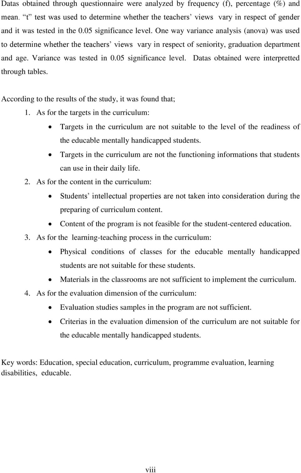 One way variance analysis (anova) was used to determine whether the teachers views vary in respect of seniority, graduation department and age. Variance was tested in 0.05 significance level.