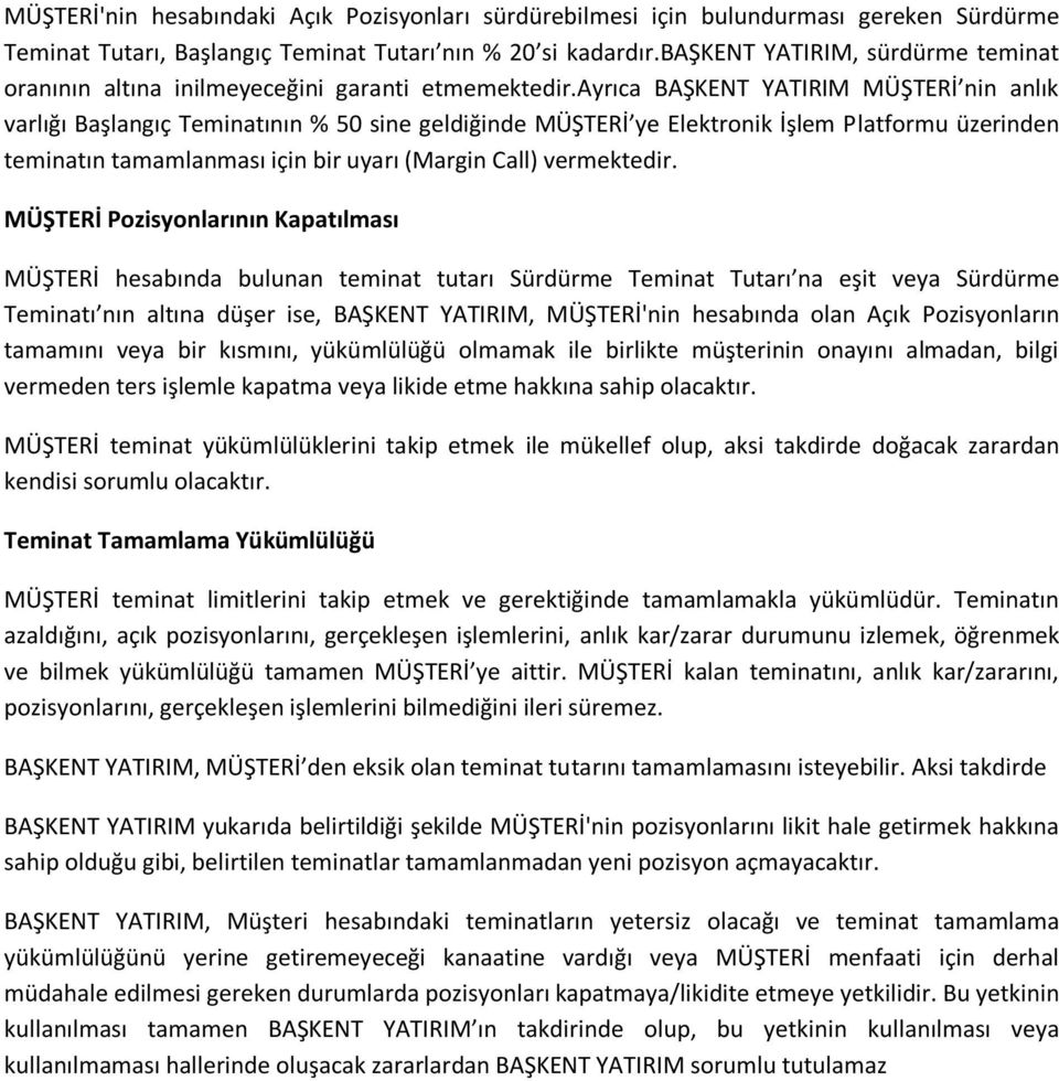 ayrıca BAŞKENT YATIRIM MÜŞTERİ nin anlık varlığı Başlangıç Teminatının % 50 sine geldiğinde MÜŞTERİ ye Elektronik İşlem Platformu üzerinden teminatın tamamlanması için bir uyarı (Margin Call)